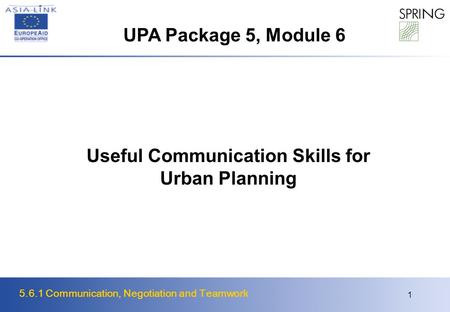 5.6.1 Communication, Negotiation and Teamwork 1 Useful Communication Skills for Urban Planning UPA Package 5, Module 6.