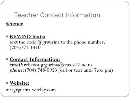Teacher Contact Information Science REMIND Texts: text the code @grgurina to the phone number: (704)771-1410 Contact Information: email: rebecca.grgurina@cms.k12.nc.us.