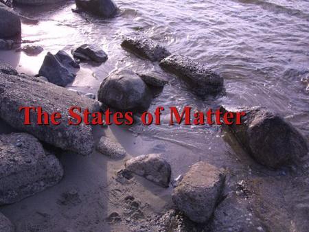 The States of Matter How does matter respond to its environment? And the U UU UNIT Essential Question is…