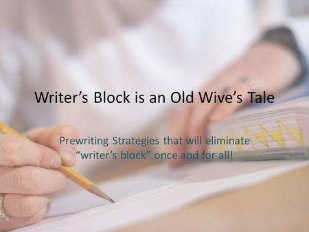 Writer’s Block is an Old Wive’s Tale Prewriting Strategies that will eliminate “writer’s block” once and for all!