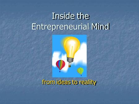 Inside the Entrepreneurial Mind from ideas to reality.