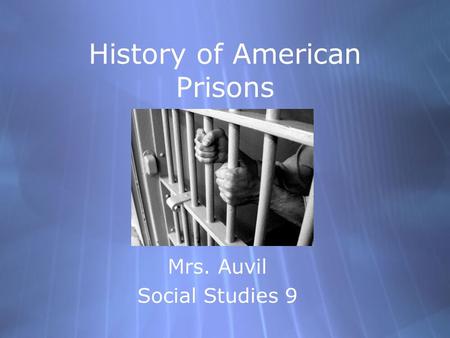 History of American Prisons Mrs. Auvil Social Studies 9 Mrs. Auvil Social Studies 9.