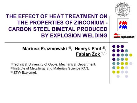 THE EFFECT OF HEAT TREATMENT ON THE PROPERTIES OF ZIRCONIUM - CARBON STEEL BIMETAL PRODUCED BY EXPLOSION WELDING Mariusz Prażmowski 1), Henryk Paul 2),