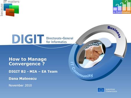How to Manage Convergence ? DIGIT B2 - MIA – EA Team Dana Mateescu November 2010.