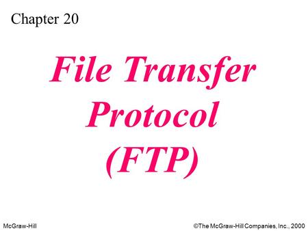 McGraw-Hill©The McGraw-Hill Companies, Inc., 2000 Chapter 20 File Transfer Protocol (FTP)