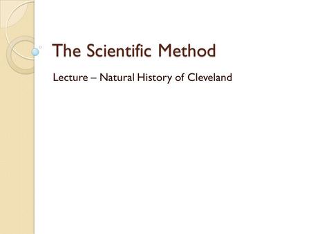 The Scientific Method Lecture – Natural History of Cleveland.