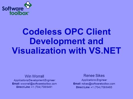Codeless OPC Client Development and Visualization with VS.NET Renee Sikes Applications Engineer   Direct Line: +1 (704)