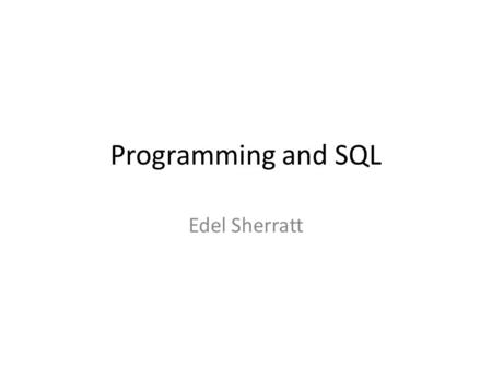 Programming and SQL Edel Sherratt. Motivation 1: Integrity Checking Sometimes primary keys and foreign keys are not enough For example, they do not enforce.