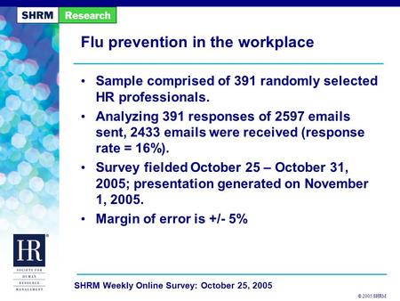 © 2005 SHRM SHRM Weekly Online Survey: October 25, 2005 Flu prevention in the workplace Sample comprised of 391 randomly selected HR professionals. Analyzing.