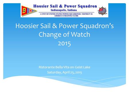 Hoosier Sail & Power Squadron’s Change of Watch 2015 Ristorante Bella Vita on Geist Lake Saturday, April 25, 2015.