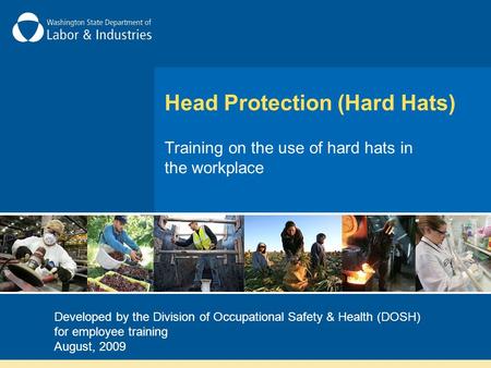 Head Protection (Hard Hats) Training on the use of hard hats in the workplace Developed by the Division of Occupational Safety & Health (DOSH) for employee.