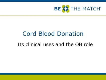 Cord Blood Donation Its clinical uses and the OB role.