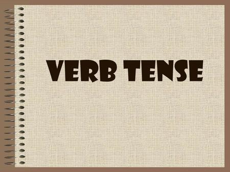 Verb Tense. Key Learning: Using appropriate grammar in writing and speaking is essential for effective communication. Unit Essential Question: How does.