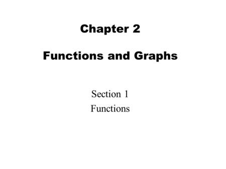 Chapter 2 Functions and Graphs Section 1 Functions.