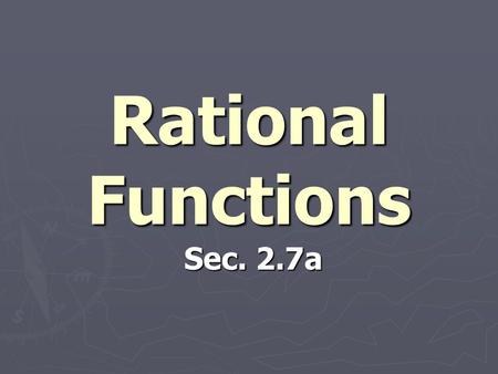 Rational Functions Sec. 2.7a. Definition: Rational Functions Let f and g be polynomial functions with g (x ) = 0. Then the function given by is a rational.