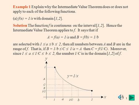 1 Example 1 Explain why the Intermediate Value Theorem does or does not apply to each of the following functions. (a) f(x) = 1/x with domain [1,2]. Solution.