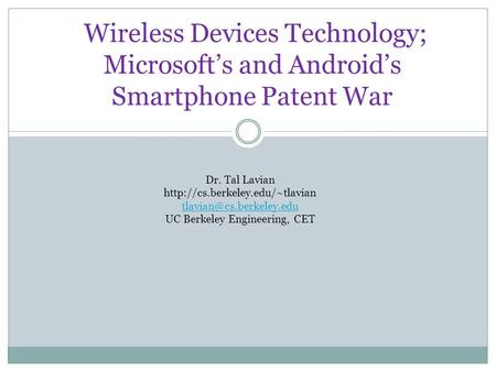 Wireless Devices Technology; Microsoft’s and Android’s Smartphone Patent War Dr. Tal Lavian  UC.