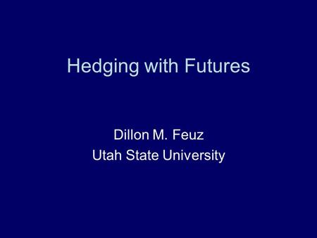 Hedging with Futures Dillon M. Feuz Utah State University.