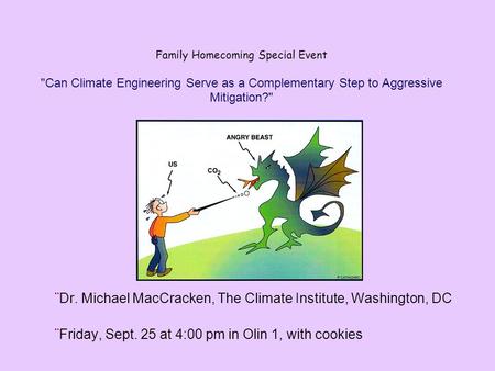 Family Homecoming Special Event Can Climate Engineering Serve as a Complementary Step to Aggressive Mitigation? ¨Dr. Michael MacCracken, The Climate.