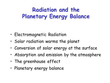Electromagnetic Radiation Solar radiation warms the planet Conversion of solar energy at the surface Absorption and emission by the atmosphere The greenhouse.