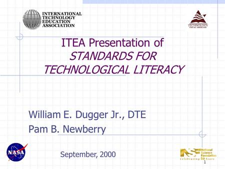 1 ITEA Presentation of STANDARDS FOR TECHNOLOGICAL LITERACY William E. Dugger Jr., DTE Pam B. Newberry September, 2000.