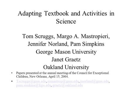 Adapting Textbook and Activities in Science Tom Scruggs, Margo A. Mastropieri, Jennifer Norland, Pam Simpkins George Mason University Janet Graetz Oakland.