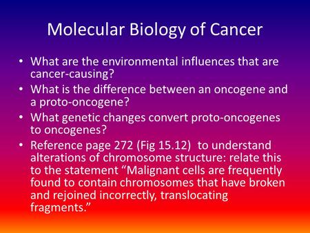Molecular Biology of Cancer What are the environmental influences that are cancer-causing? What is the difference between an oncogene and a proto-oncogene?