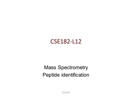 CSE182-L12 Mass Spectrometry Peptide identification CSE182.