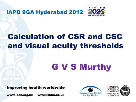 Improving health worldwide www.iceh.org.uk www.lshtm.ac.uk Calculation of CSR and CSC and visual acuity thresholds Improving health worldwide www.iceh.org.uk.