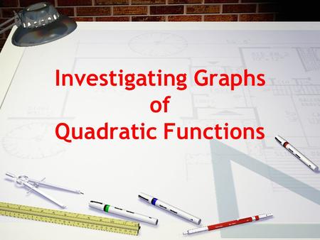 Investigating Graphs of Quadratic Functions. Algebra I HonorsGraphing Quadratic Functions Pankowski Objectives You will be able to describe how the values.