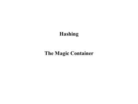 Hashing The Magic Container. Interface Main methods: –Void Put(Object) –Object Get(Object) … returns null if not i –… Remove(Object) Goal: methods are.