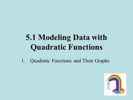 5.1 Modeling Data with Quadratic Functions 1.Quadratic Functions and Their Graphs.