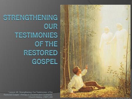 “Lesson 46: Strengthening Our Testimonies of the Restored Gospel,” Primary 5: Doctrine and Covenants: Church History, (1997),280.