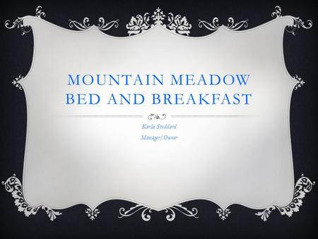 MOUNTAIN MEADOW BED AND BREAKFAST Karlie Stoddard Manager/Owner.