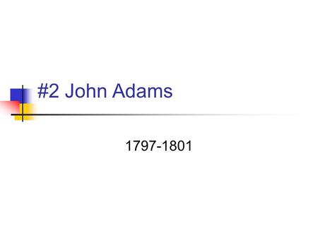 #2 John Adams 1797-1801. Farmer, Lawyer, Statesman, President Born October 30th 1735. Parents: Elizabeth and William. Wife: Abigail (Smith) Children: