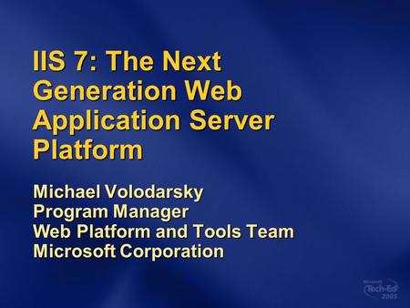 IIS 7: The Next Generation Web Application Server Platform Michael Volodarsky Program Manager Web Platform and Tools Team Microsoft Corporation.