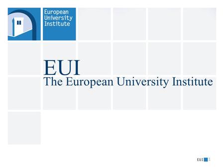 EUI 1 The European University Institute. 2 About the EUI The European University Institute (EUI) is an international organisation set up in 1972 to provide.