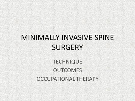 MINIMALLY INVASIVE SPINE SURGERY TECHNIQUE OUTCOMES OCCUPATIONAL THERAPY.