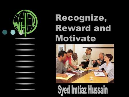 Recognize, Reward and Motivate. Why Recognize & Reward?