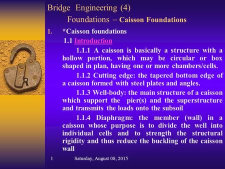 Bridge Engineering (4) Foundations – Caisson Foundations 1. *Caisson foundations 1.1 IntroductionIntroduction 1.1.1 A caisson is basically a structure.