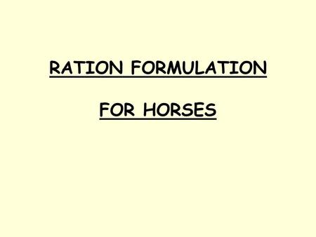 RATION FORMULATION FOR HORSES. Step 1: Factors to consider Present state of condition and health. Size and type. Age. Weight. Amount of work. Temperament.