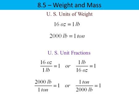 8.5 – Weight and Mass U. S. Units of Weight U. S. Unit Fractions.