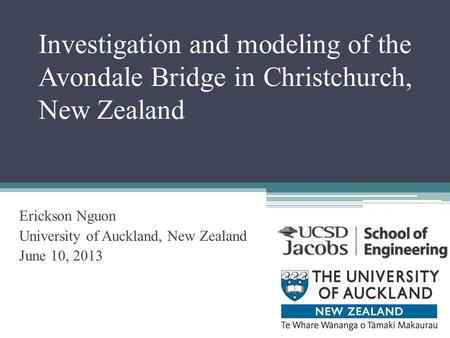 Investigation and modeling of the Avondale Bridge in Christchurch, New Zealand Erickson Nguon University of Auckland, New Zealand June 10, 2013.