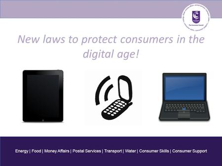 Energy | Food | Money Affairs | Postal Services | Transport | Water | Consumer Skills | Consumer Support New laws to protect consumers in the digital age!