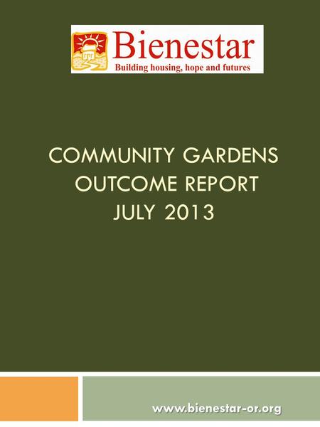 COMMUNITY GARDENS OUTCOME REPORT JULY 2013 www.bienestar-or.org www.bienestar-or.org.