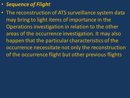 Sequence of Flight The reconstruction of ATS surveillance system data may bring to light items of importance in the Operations investigation in relation.