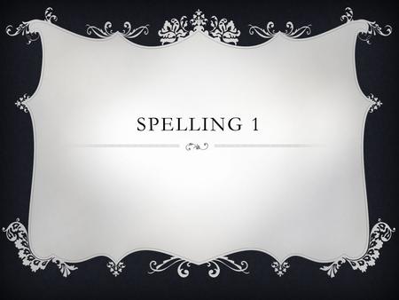 SPELLING 1. 1. USE YOUR SENSES Learning to spell involves a variety of senses. You use your senses of hearing, sight, and touch to spell a word correctly.