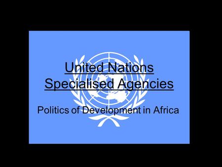 United Nations Specialised Agencies Politics of Development in Africa.
