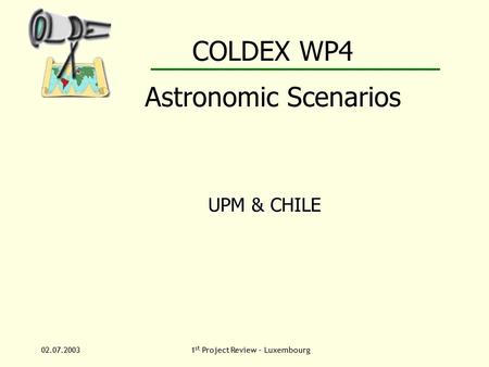 02.07.20031 st Project Review – Luxembourg COLDEX WP4 Astronomic Scenarios UPM & CHILE.