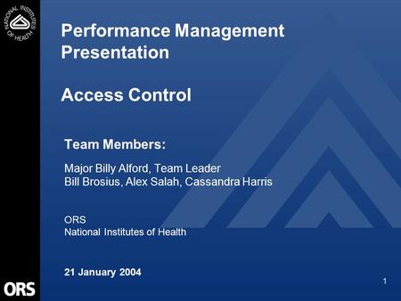 1 Performance Management Presentation Access Control Team Members: Major Billy Alford, Team Leader Bill Brosius, Alex Salah, Cassandra Harris ORS National.